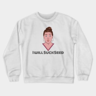 I Will Succeed in Sucking a Seed Crewneck Sweatshirt